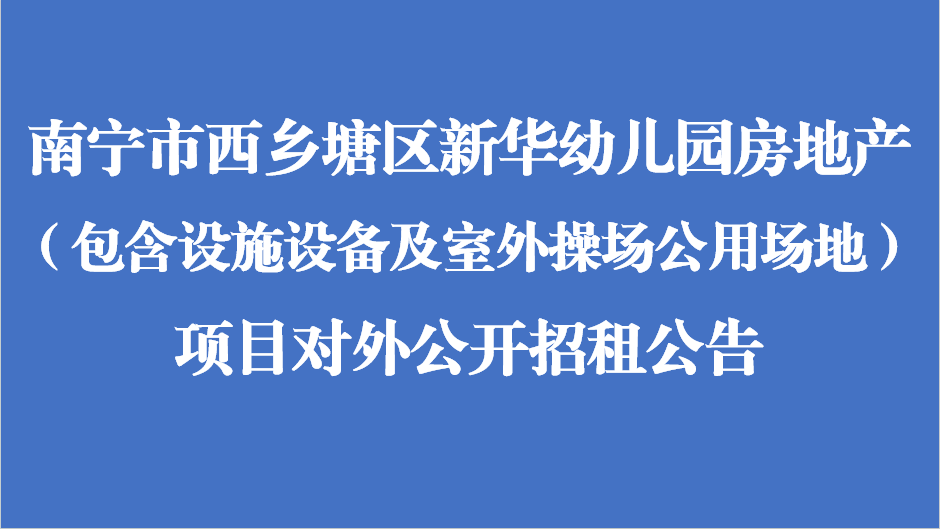 南宁市西乡塘区新华幼儿园房地产（包含设施设备及室外操场公用场地）项目对外公开招租公告