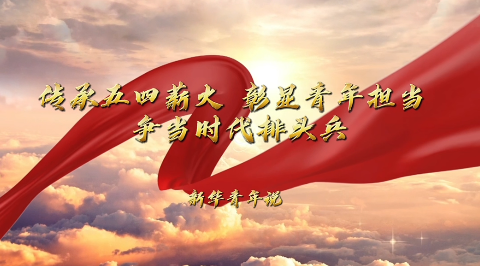 新华青年说｜传承五四薪火 彰显青年担当
